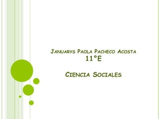 JanuarysPaola Pacheco Acosta11°ECiencia Sociales 