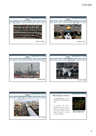 15-05-2012




                                                 Funções                                                                                                               Funções
                                                 urbanas                                                                                                               urbanas

                                       Lazer e         Político/                                                                                             Lazer e         Político/
Industrial   Residencial   Comercial                                  Religiosa     Cultural   Financeira   Industrial      Residencial      Comercial                                      Religiosa      Cultural    Financeira
                                       turismo       Administrativa                                                                                          turismo       Administrativa




                                                                            Ontário - Canadá                                                                                                      Jerusalém - Israel




                                                 Funções                                                                                                               Funções
                                                 urbanas                                                                                                               urbanas

                                       Lazer e         Político/                                                                                             Lazer e         Político/
Industrial   Residencial   Comercial                                  Religiosa     Cultural   Financeira   Industrial      Residencial      Comercial                                      Religiosa      Cultural    Financeira
                                       turismo       Administrativa                                                                                          turismo       Administrativa




                                                                                  Shangai - China
                                                                                                                                                                                                        Bruxelas - Bélgica




                                                 Funções
                                                 urbanas
                                                                                                                  Morfologia urbana
                                       Lazer e         Político/
Industrial   Residencial   Comercial                                  Religiosa     Cultural   Financeira
                                       turismo       Administrativa
                                                                                                                  • A morfologia urbana é o estudo da
                                                                                                                         estruturas, formas e transformações da
                                                                                                                         cidade.


                                                                                                                  • Em         urbanismo,           uma       cidade        é
                                                                                                                         considerada como um ser vivo, que se
                                                                                                                         transforma a cada segundo e como tal
                                                                                                                         possui funções variadas, criadas por                          Circulação automóvel em
                                                                                                                         inúmeros         indivíduos     e    com        uma           Lisboa – Outubro 2009

                                                                                                                         velocidade imperceptível.


                                                                                   Lagos - Nigéria




                                                                                                                                                                                                                                    3
 