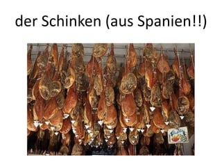 der Schinken (aus Spanien!!)

 