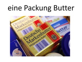 eine Packung Butter

 