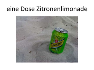 eine Dose Zitronenlimonade

 