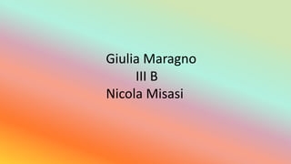 Giulia Maragno
III B
Nicola Misasi
 
