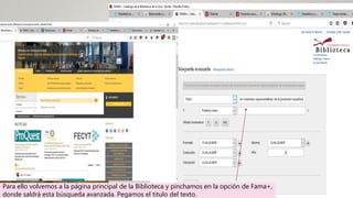 Para ello volvemos a la página principal de la Biblioteca y pinchamos en la opción de Fama+,
donde saldrá esta búsqueda avanzada. Pegamos el titulo del texto.
 