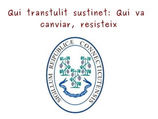 Qui transtulit sustinet: Qui va  canviar, resisteix 