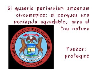 Si quaeris peninsulam amoenam circumspice: si cerques una peninsula agradable, mira al teu entorn   Tuebor:  protegiré 