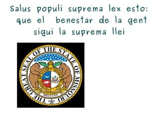 Salus populi suprema lex esto:  que el  benestar de la gent sigui la suprema llei 