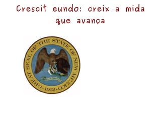 Crescit eundo: creix a mida que avança 