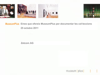 Eines que ofereix MuseumPlus per documentar les col·leccions
25 octubre 2011




Zetcom AG
 