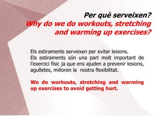 Quan s'han de fer?
When do you do
workouts, stretching and
warming up exercises?
S’haurien de fer tant abans com després d...