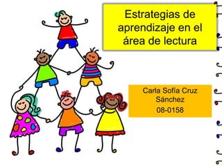 Estrategias de aprendizaje en el área de lectura Carla Sofía Cruz Sánchez 08-0158 