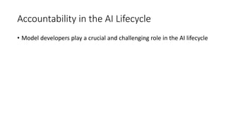 Accountability in the AI Lifecycle
• Model developers play a crucial and challenging role in the AI lifecycle
 