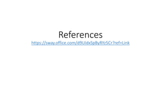 References
https://sway.office.com/d9UIdxSpByRYz5Cr?ref=Link
 