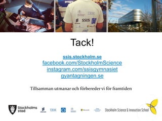 Tack!
ssis.stockholm.se

facebook.com/StockholmScience
instagram.com/ssisgymnasiet
gyantagningen.se
Tillsamman utmanar och förbereder vi för framtiden

 