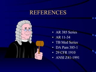 REFERENCES AR 385 Series AR 11-34 TB Med Series DA Pam 385-1 29 CFR 1910 ANSI Z41-1991  