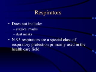 Respirators Does not include: surgical masks dust masks N-95 respirators are a special class of respiratory protection primarily used in the health care field 