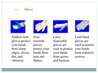 Hand Protection
If the employees are exposed
to any of the following hazards
requires Hand protection
• Severe cuts, lacerations, or abrasions
• Punctures
• Thermal burns
• Harmful temperature extremes
• Chemical hazards
- Absorption of harmful substances
- Chemical burns
- Rashes, irritation
 