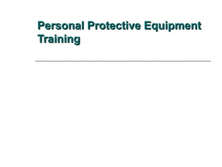 Personal Protective EquipmentPersonal Protective Equipment
TrainingTraining
 