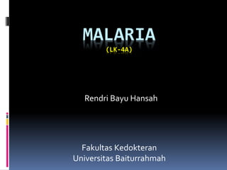 MALARIA
(LK-4A)
Rendri Bayu Hansah
Fakultas Kedokteran
Universitas Baiturrahmah
 