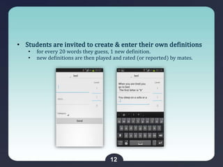 12
• Students are invited to create & enter their own definitions
• for every 20 words they guess, 1 new definition.
• new...