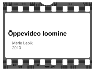 Õppevideo loomine
Merle Lepik
2013

 