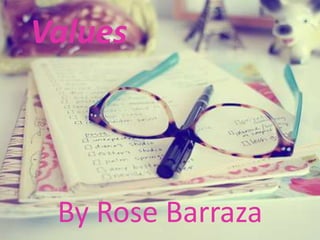 Values




 By Rose Barraza
 