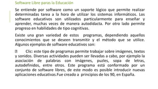 Software Libre paras la Educación
Se entiende por software como un soporte lógico que permite realizar
determinadas tarea ...