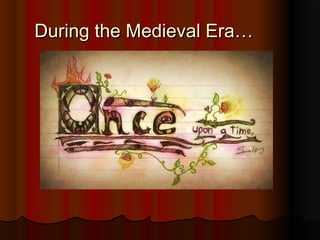 During the Medieval Era…
 