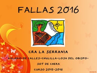 FALLAS 2016
CRA LA SERRANIA
Aulario de Calles-Chulilla-Losa del Obispo-
Sot de Chera
CURSO 2015-2016
 
