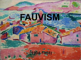 FAUVISM


 (1904-1908)
 