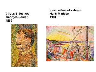 Luxe, calme et volupte
Circus Sideshow   Henri Matisse
Georges Seurat    1904
1889
 