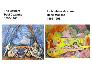 The Bathers    Le bonheur de vivre
Paul Cezanne   Henri Matisse
1898-1903      1905-1906
 