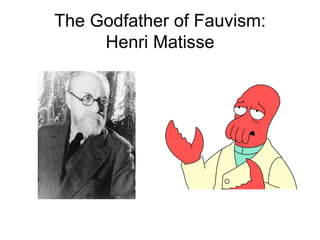 The Godfather of Fauvism:
     Henri Matisse
 
