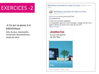 101
→ Ce qui se passe à la
bibliothèque
Actu du jour, nouveautés,
recherches documentaires,
coups de cœur
EXERCICES -2
 
