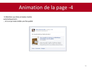 Animation de la page -4
55
→ Attention aux titres et textes insérés
automatiquement…
… et à ce qui reste visible une fois publié
 