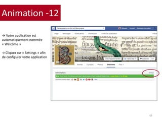 Animation -12
63
→ Votre application est
automatiquement nommée
« Welcome »
→ Cliquez sur « Settings » afin
de configurer votre application
 