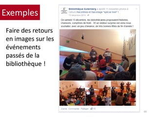 Faire des retours
en images sur les
événements
passés de la
bibliothèque !
69
Exemples
 