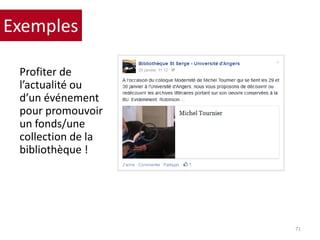 Profiter de
l’actualité ou
d’un événement
pour promouvoir
un fonds/une
collection de la
bibliothèque !
71
Exemples
 