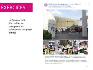 EXERCICES -1
99
→ Dans votre fil
d’actualité, en
partageant les
publications des pages
aimées
 