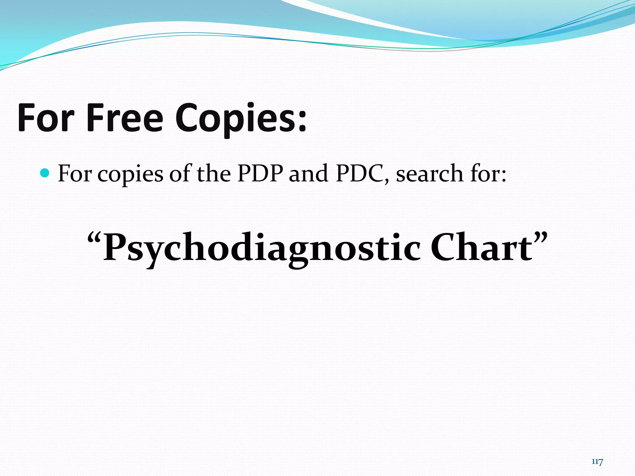 For Free Copies:
 For copies of the PDP and PDC, search for:
“Psychodiagnostic Chart”
117
 
