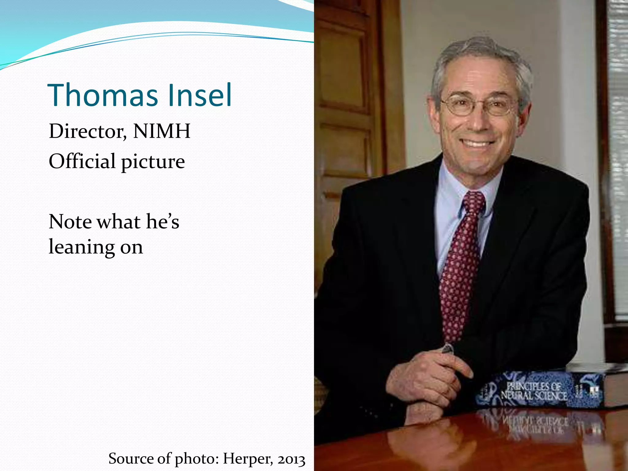 Thomas Insel
Director, NIMH
Official picture
Note what he’s
leaning on
Source of photo: Herper, 2013
 