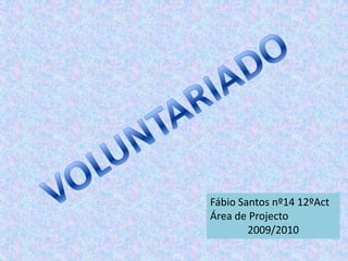VOLUNTARIADO Fábio Santos nº14 12ºAct Área de Projecto 2009/2010 