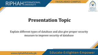 Presentation Topic
Explain different types of database and also give proper security
measure to improve security of database
 