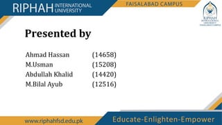Presented by
Ahmad Hassan (14658)
M.Usman (15208)
Abdullah Khalid (14420)
M.Bilal Ayub (12516)
 