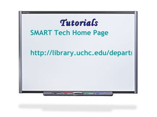 Tutorials SMART Tech Home Page http://library.uchc.edu/departm/cec/flash/sb_main.html 