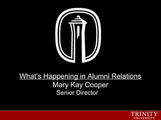 What’s Happening in Alumni Relations
         Mary Kay Cooper
          Senior Director
 
