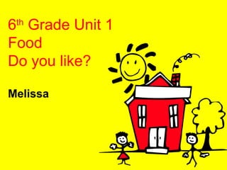 6th Grade Unit 1
Food
Do you like?
Melissa

 
