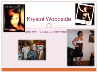 Eng 101:  College Composition Krystol Woodside 