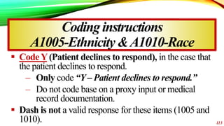 Codinginstructions
A1005-Ethnicity&A1010-Race
 CodeY(Patient declines to respond), in the case that
the patient declines ...