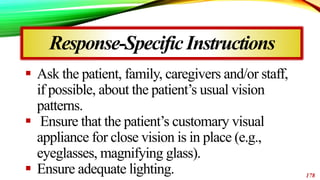  Ask the patient, family, caregivers and/or staff,
if possible, about the patient’s usual vision
patterns.
 Ensure that ...