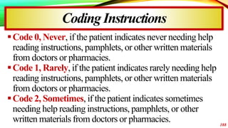 CodingInstructions
Code 0, Never, if the patient indicates never needing help
reading instructions, pamphlets, or other w...